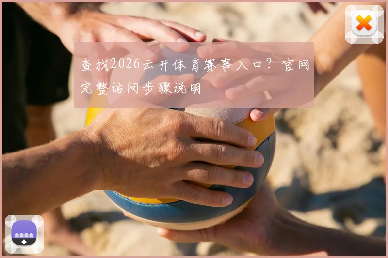 查找2026云开体育赛事入口？官网完整访问步骤说明