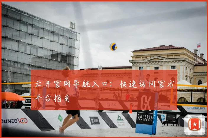 云开官网导航入口:快速访问官方平台指南