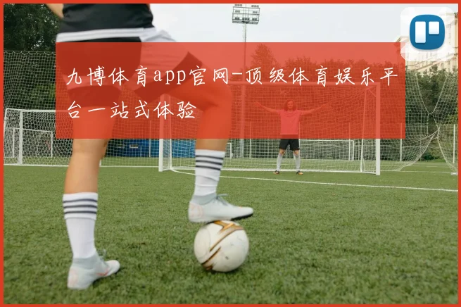 九博体育app官网-顶级体育娱乐平台一站式体验
