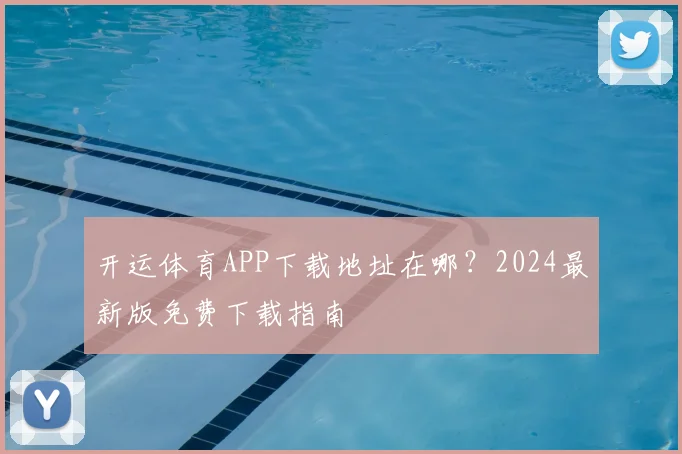 开运体育APP下载地址在哪？2024最新版免费下载指南